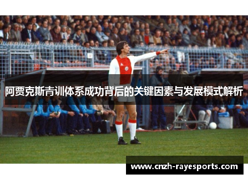 阿贾克斯青训体系成功背后的关键因素与发展模式解析