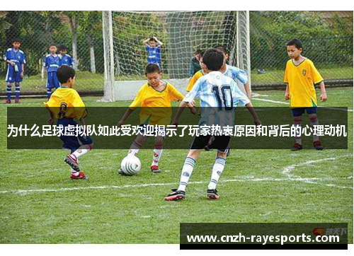 为什么足球虚拟队如此受欢迎揭示了玩家热衷原因和背后的心理动机 为什么足球虚拟队如此受欢迎揭示了玩家热衷原因和背后的心理动机