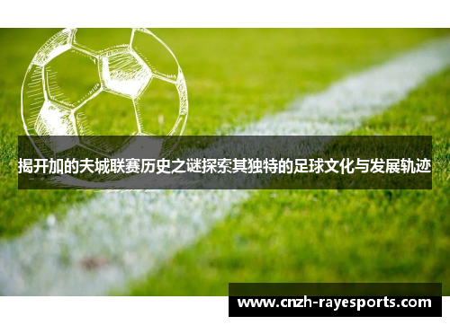 揭开加的夫城联赛历史之谜探索其独特的足球文化与发展轨迹 揭开加的夫城联赛历史之谜探索其独特的足球文化与发展轨迹