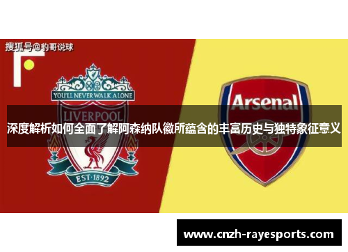 深度解析如何全面了解阿森纳队徽所蕴含的丰富历史与独特象征意义