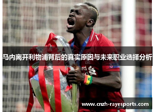 马内离开利物浦背后的真实原因与未来职业选择分析