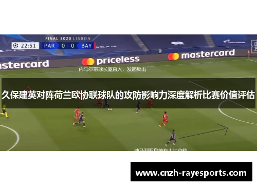 久保建英对阵荷兰欧协联球队的攻防影响力深度解析比赛价值评估 久保建英对阵荷兰欧协联球队的攻防影响力深度解析比赛价值评估
