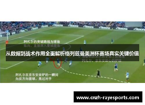 从数据到战术作用全面解析格列兹曼美洲杯赛场真实关键价值