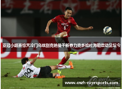 亚冠小组赛惊天冷门乌兹别克纳曼干新春力克多哈杜海勒震动足坛今